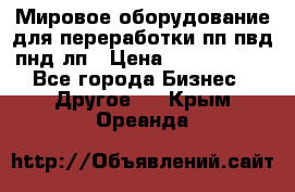 Мировое оборудование для переработки пп пвд пнд лп › Цена ­ 1 500 000 - Все города Бизнес » Другое   . Крым,Ореанда